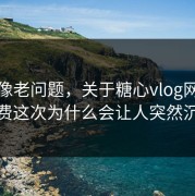 看着像老问题，关于糖心vlog网页版免费这次为什么会让人突然沉默